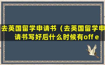 去英国留学申请书（去英国留学申请书写好后什么时候有off er）